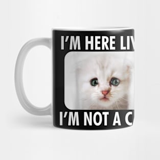 IM HERE LIVE IM NOT A CAT FUNNY Mug